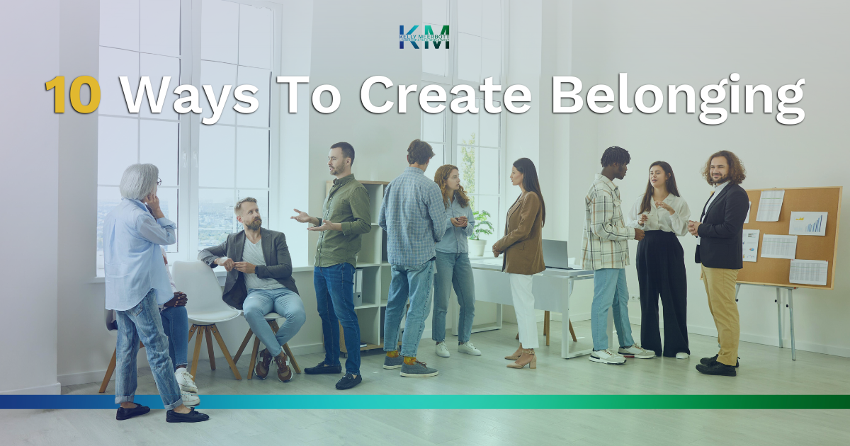 10 Ways To Create Belonging In the Workplace by Kelly Meerbott. Image includes a diverse happy office team.